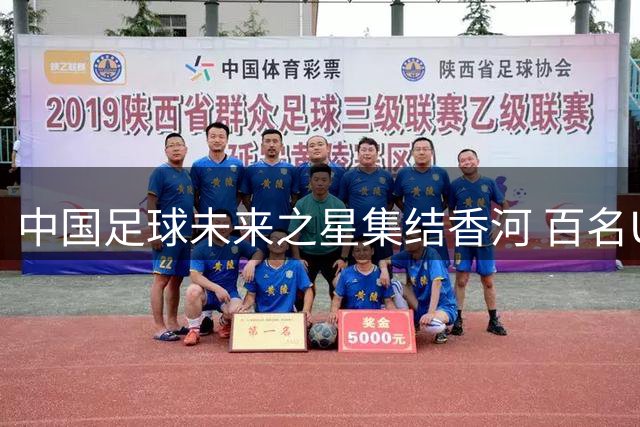 中国足球未来之星集结香河 百名U15小将争夺皇马青训资格