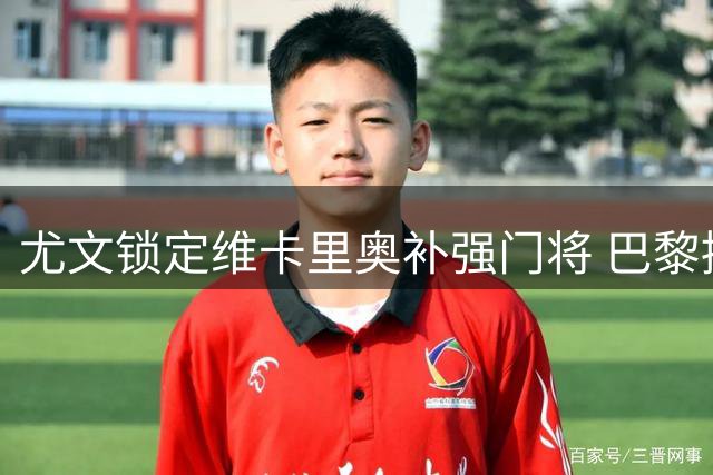 尤文锁定维卡里奥补强门将 巴黎接近签下日本新星铃木彩艳