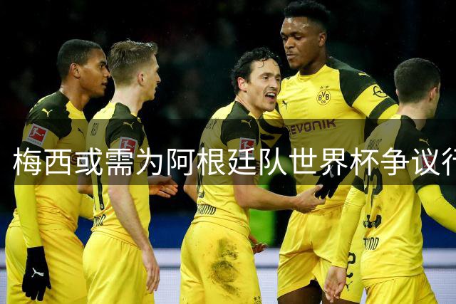 梅西或需为阿根廷队世界杯争议行为发声？舆论呼声渐起