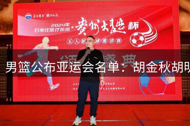 男篮公布亚运会名单：胡金秋胡明轩领衔 无杨瀚森